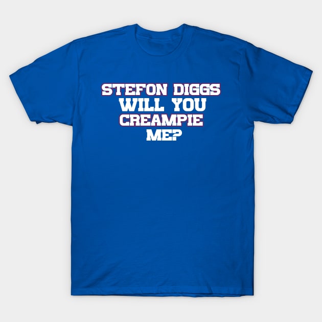 Stefon Diggs Will You Creampie Me T-Shirt by Table Smashing